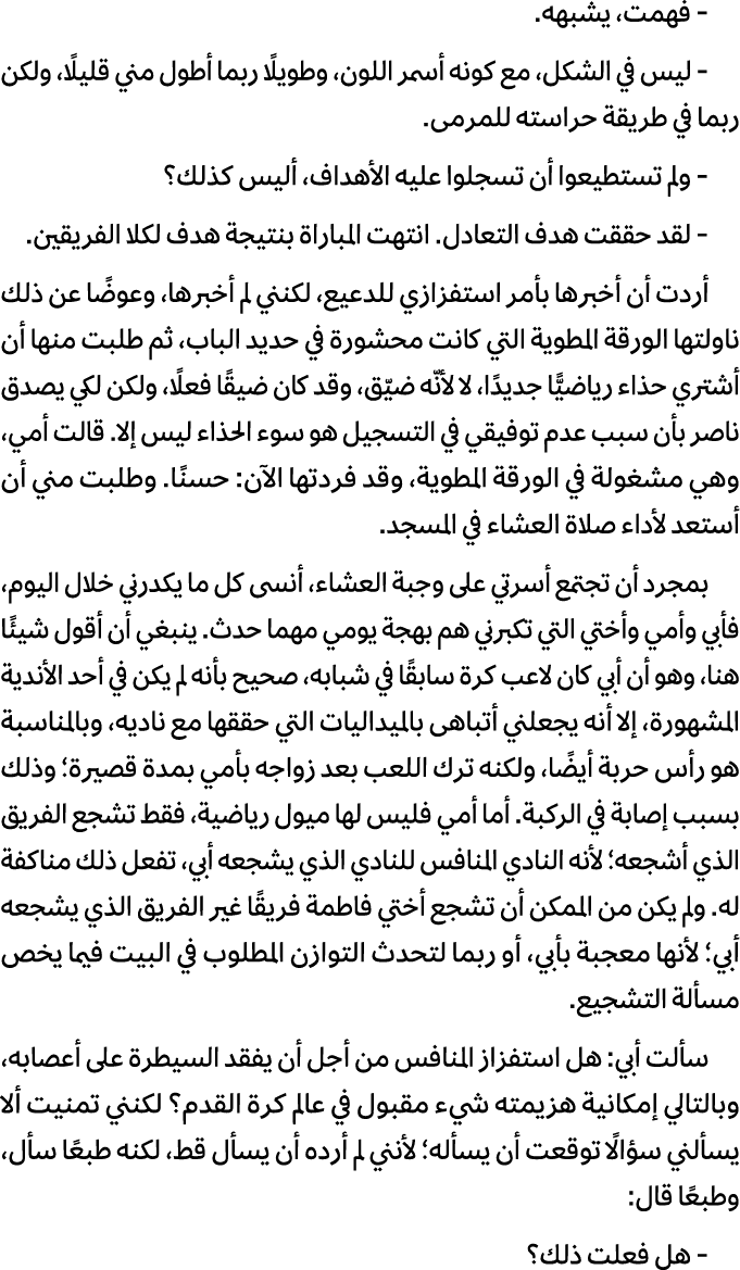  فهمت، يشبهه. ليس في الشكل، مع كونه أسمر اللون، وطويلًا ربما أطول مني قليلًا، ولكن ربما في طريقة حراسته للمرمى. ولم ت...