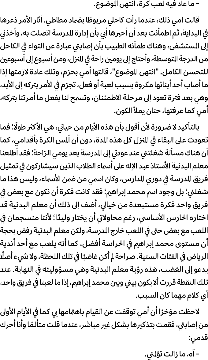  ما عاد فيه لعب كرة، انتهى الموضوع. قالت أمي ذلك، عندما رأت كاحلي مربوطًا بضماد مطاطي. أثار الأمر ذعرها في البداية، ث...