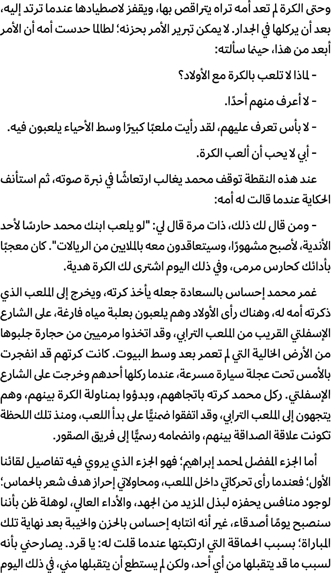 وحتى الكرة لم تعد أمه تراه يتراقص بها، ويقفز لاصطيادها عندما ترتد إليه، بعد أن يركلها في الجدار. لا يمكن تبرير الأمر ...