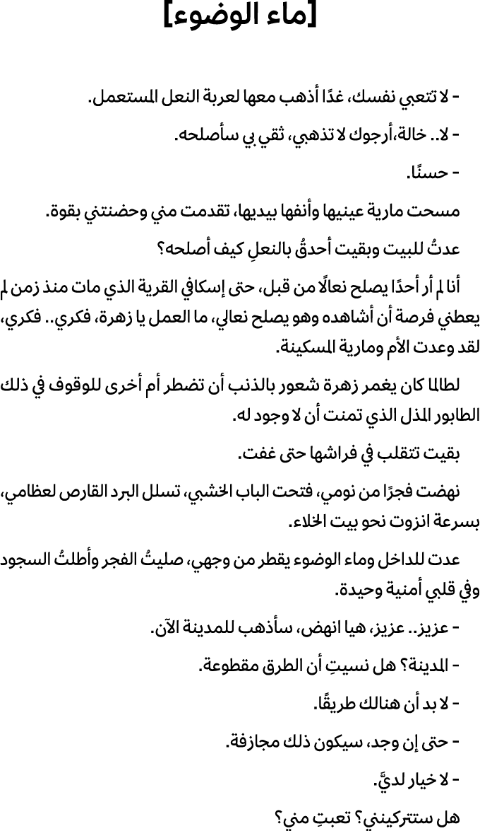 [ماء الوضوء] لا تتعبي نفسك، غدًا أذهب معها لعربة النعل المستعمل. لا.. خالة،أرجوك لا تذهبي، ثقي بي سأصلحه. حسنًا. مسحت...