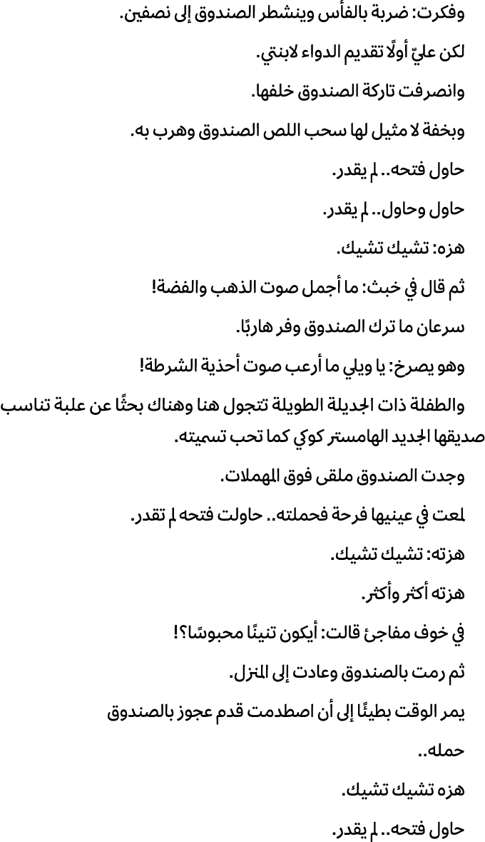 وفكرت: ضربة بالفأس وينشطر الصندوق إلى نصفين. لكن عليّ أولًا تقديم الدواء لابنتي. وانصرفت تاركة الصندوق خلفها. وبخفة ل...