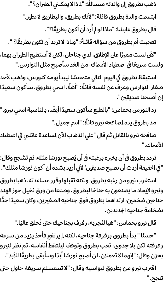 ذهب بطروق إلى والدته متسائلًا: \“لماذا لا یمكنني الطیران؟\". ابتسمت والدة بطروق قائلة: \"لأنك بطریق، والبطاریق لا تطی...